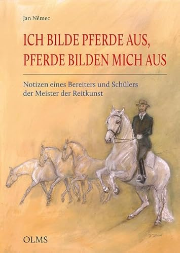 Ich bilde Pferde aus, Pferde bilden mich aus: Notizen eines Bereiters und Schülers der Meister der Reitkunst (Documenta Hippologica)