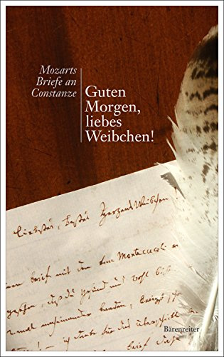 Guten Morgen, liebes Weibchen!: Mozarts Briefe an Constanze