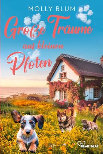 Große Träume auf kleinen Pfoten: Ein wunderschöner Roman über ein kleines Tierheim in Cornwall, in dem Hunde und Herzen ein Zuhause finden. (Vier ... Liebes- und Tiergeschichten, Band 4)
