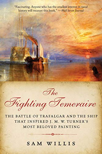 The Fighting Temeraire: The Battle of Trafalgar and the Ship That Inspired J. M. W. Turner's Most Beloved Painting (The Hearts of Oak Trilogy)
