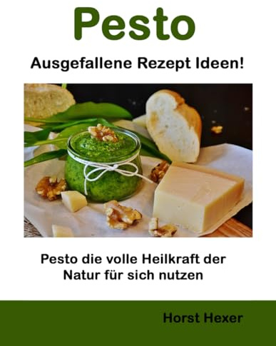 Pesto - Ausgefallene Rezept Ideen: Pesto die volle Heilkraft der Natur für sich nutzen