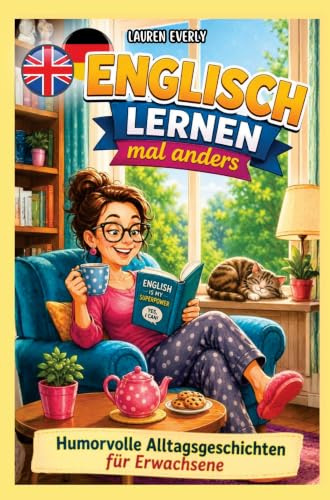 Englisch lernen für Erwachsene mal anders - humorvolle Alltagsgeschichten zum Abschalten, Lachen, Lernen.: Lustige & spannende Kurzgeschichten inkl. Audios, Vokabeln, Rätsel, Spiele