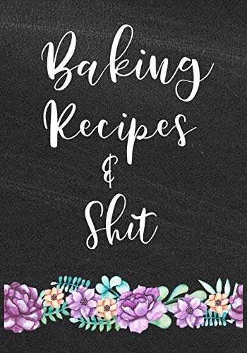 Baking Recipes and Shit: Matte Cover 7x10 Blank Baking Recipe Book to Write In