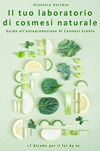 Il tuo laboratorio di cosmesi naturale: Guida all’autoproduzione di Cosmesi Ecobio +7 Ricette per il fai da te