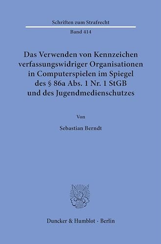 Das Verwenden von Kennzeichen verfassungswidriger Organisationen in Computerspielen im Spiegel des § 86a Abs. 1 Nr. 1 StGB und des Jugendmedienschutzes. (Schriften zum Strafrecht)