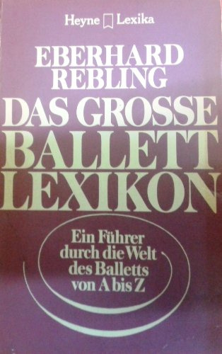 Das große Ballett - Lexikon. Ein Führer durch die Welt des Balletts von A bis Z.