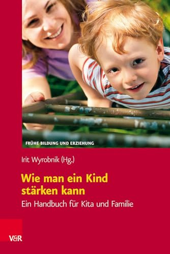 Wie man ein Kind stärken kann: Ein Handbuch für Kita und Familie (Frühe Bildung und Erziehung)