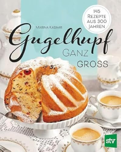 Gugelhupf ganz groß: 145 Rezepte aus 300 Jahren