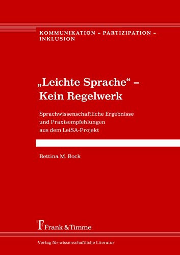 „Leichte Sprache“ – Kein Regelwerk: Sprachwissenschaftliche Ergebnisse und Praxisempfehlungen aus dem LeiSA-Projekt (Kommunikation – Partizipation – Inklusion)