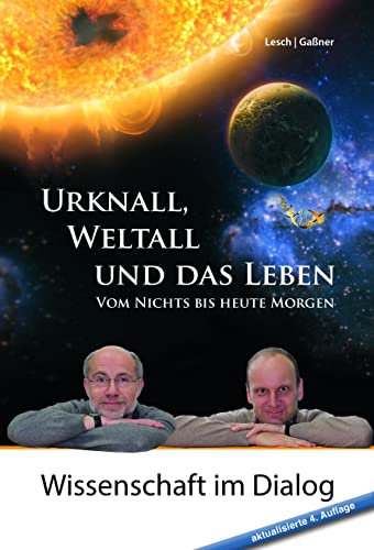 Urknall, Weltall und das Leben: 4. erweiterte Auflage von 2017: Wissenschaft im Dialog