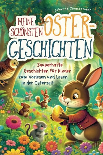 Meine schönsten Ostergeschichten – Zauberhafte Geschichten für Kinder zum Vorlesen und Lesen in der Osterzeit inkl. Bonus: Geschenk zu Ostern | Farbiges Kinderbuch