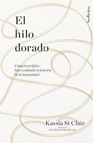 El hilo dorado: Cómo los tejidos han cambiado la historia de la humanidad (Indicios no ficción)