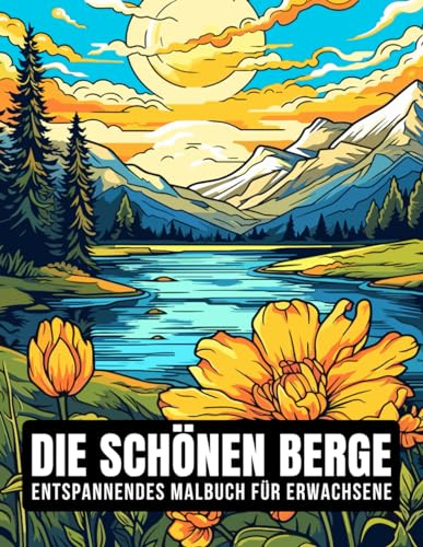 Die Schönen Berge – Entspannendes Malbuch für Erwachsene zur Stressreduktion – 50 Beruhigende und Wunderschöne Designs mit Ruhevollen Landschaften, ... Natur, Majestätischen Tieren und Vielem Mehr