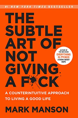Subtle Art of Not Giving a F*ck: A Counterintuitive Approach to Living a Good Life