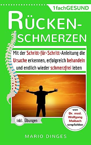 Rückenschmerzen: Mit der Schritt-für-Schritt-Anleitung die Ursache erkennen, erfolgreich behandeln und endlich wieder schmerzfrei leben. (inkl. Übungen leicht und effektiv für Büro und zu Hause)