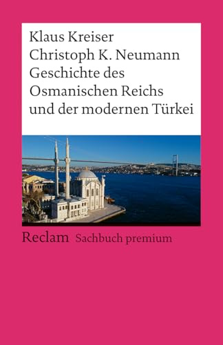 Geschichte des Osmanischen Reichs und der modernen Türkei: [Sachbuch premium] – Fundierte Darstellung der türkischen Geschichte von den Anfängen der ... – 14754 (Reclams Universal-Bibliothek)