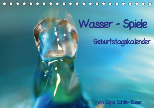 Geburtstagskalender Wasser-Spiele (Tischkalender immerwährend DIN A5 quer): Ein immerwährender Kalender, mit dem Sie keinen Geburtstag mehr ... [Dec 10, 2013] Schiller-Bauer, Sigrid