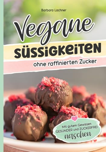 Vegane Süssigkeiten ohne raffinierten Zucker: Mit gutem Gewissen GESÜNDER und ZUCKERFREI naschen