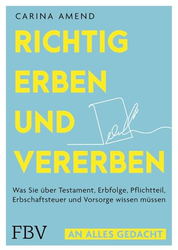 Richtig erben und vererben: Was Sie über Testament, Erbfolge, Pflichtteil, Erbschaftsteuer und Vorsorge wissen müssen | Nachfolge regeln, Fehler vermeiden (An alles gedacht)