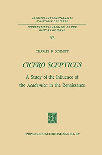 Cicero Scepticus: A Study of the Influence of the Academica in the Renaissance (International Archives of the History of Ideas Archives internationales d'histoire des idées, Band 52)