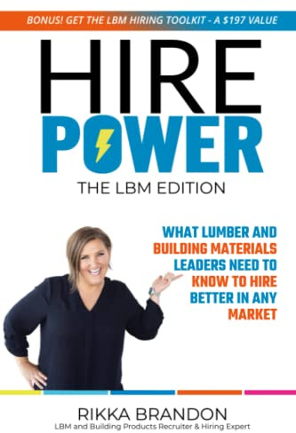 Hire Power: What Lumber and Building Materials Leaders Need To Know To Hire Better In Any Market