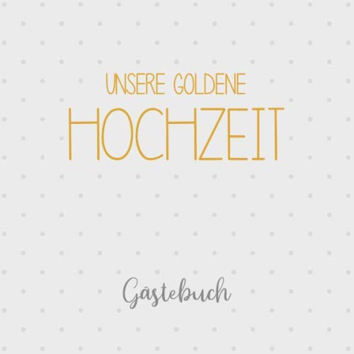 Unsere Goldene Hochzeit, Gästebuch: Erinnerungsalbum und Buch als Geschenk zum 50. Hochzeitstag
