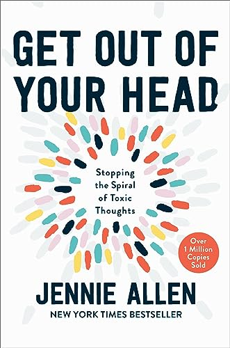 Get Out of Your Head: Stopping the Spiral of Toxic Thoughts: The One Thought that Can Shift Our Chaotic Minds