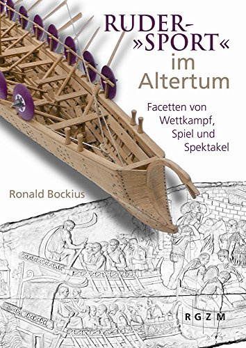 Ruder-Sport im Altertum: Facetten von Wettkampf, Spiel und Spektakel (Römisch Germanisches Zentralmuseum / Mosaiksteine. Forschungen am Römisch-Germanischen Zentralmuseum, Band 10)