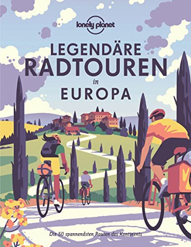 LONELY PLANET Bildband Legendäre Radtouren in Europa: Die 50 spannendsten Touren des Kontinents