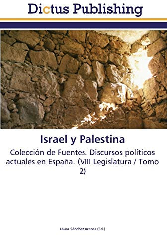 Israel y Palestina: Colección de Fuentes. Discursos políticos actuales en España. (VIII Legislatura / Tomo 2)