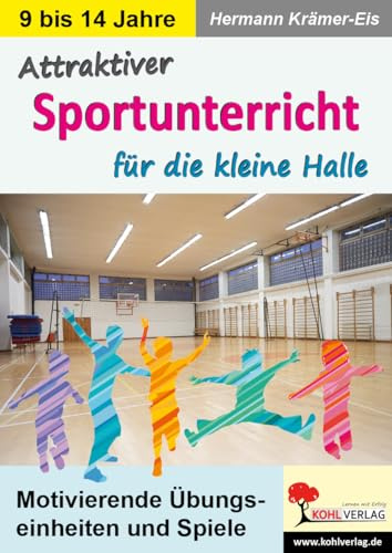 Attraktiver Sportunterricht kleine Halle Sport Grundschule Sekundarstufe Klasse 4 5 6 7 8 9 10 11 12 13 | Spiele Laufspiele Völkerball Brennball ... Motivierende Übungseinheiten und Spiele