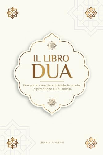 Il libro delle Dua per una vita da musulmano devoto: Preghiere autentiche di supplica e ringraziamento per tutte le situazioni della vita - Dua per la ... la protezione e il successo (Libri islam)