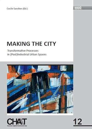 Making the City: Transformative Processes in (Post)Industrial Urban Spaces (CHAT - Chemnitzer Anglistik/Amerikanistik Today)