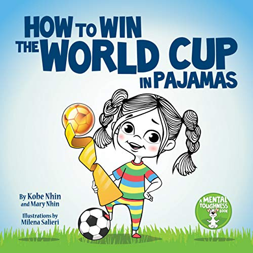 How to Win the World Cup in Pajamas: Mental Toughness for Kids (Grow Grit Series)