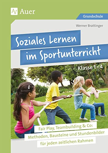 Soziales Lernen im Sportunterricht Klasse 1-4: Fair Play, Teambuilding & Co: Methoden, Bausteine und Stundenbilder für jeden zeitlichen Rahmen