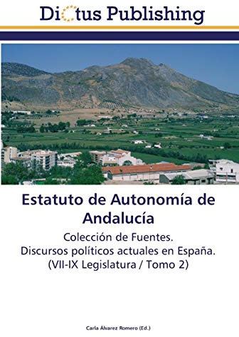 Estatuto de Autonomía de Andalucía: Colección de Fuentes. Discursos políticos actuales en España. (VII-IX Legislatura / Tomo 2)