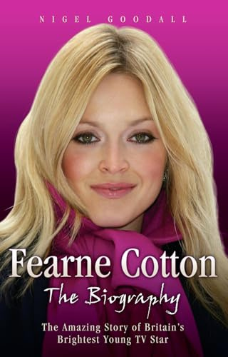 Fearne Cotton: The Amazing Story of Britain's Brightest Young TV Star