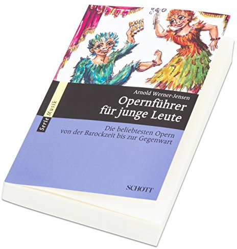 Opernführer für junge Leute: Die beliebtesten Opern von der Barockzeit bis zur Gegenwart (Serie Musik)