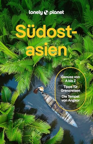 LONELY PLANET Reiseführer Südostasien: Eigene Wege gehen und Einzigartiges erleben.