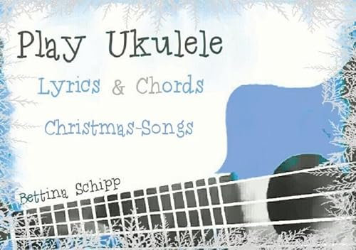 Play Ukulele / Play Ukulele - Christmas Songs: The easiest Ukulele Songbooks ever...!