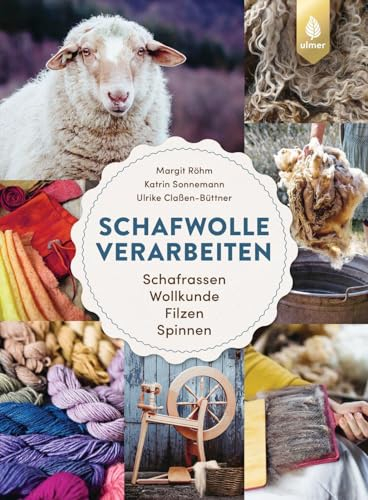 Schafwolle verarbeiten: Schafrassen, Wollkunde, Filzen, Spinnen. Von der Rohwolle zum fertigen Werkstück