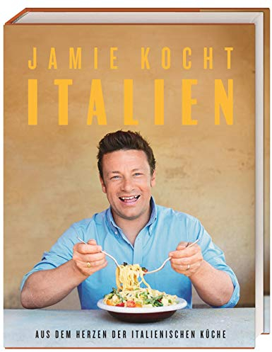 Jamie kocht Italien: Aus dem Herzen der italienischen Küche
