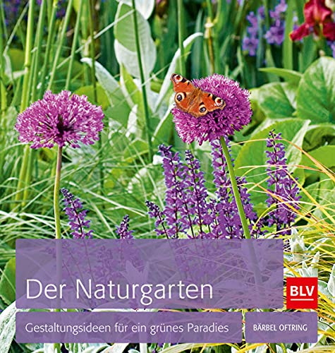 Der Naturgarten: Gestaltungsideen für ein grünes Paradies (BLV Gestaltung & Planung Garten)