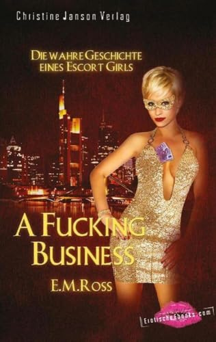 A Fucking Business: Die wahre Geschichte eines Escort Girls: Biografischer Erotik-Roman