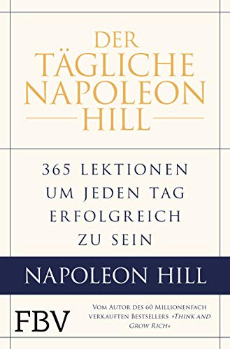 Der tägliche Napoleon Hill: 365 Lektionen, um jeden Tag erfolgreich zu sein