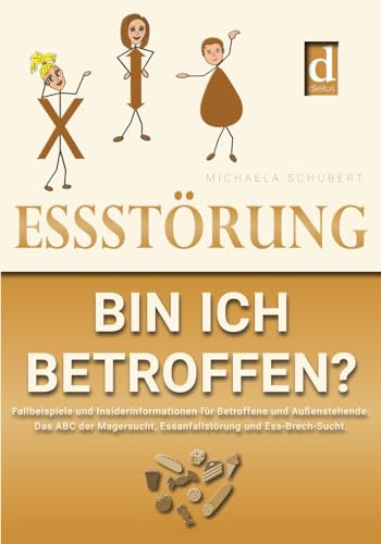 Essstörung – bin ich betroffen?: Fallbeispiele und Insiderinformationen für Betroffene und Außenstehende. Das ABC der Magersucht, Essanfallstörung und Ess-Brech-Sucht.