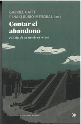 Contar el abandono: Paisajes de un mundo en ruinas: 1 (Serie General Universitaria)