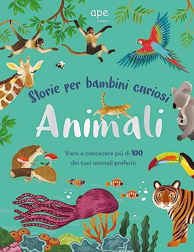 Animali. Storie per bambini curiosi. Vieni a conoscere più di 100 dei tuoi animali preferiti. Ediz. a colori