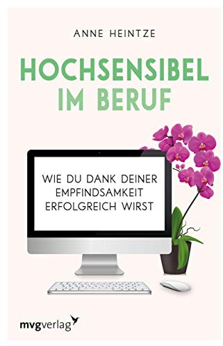 Hochsensibel im Beruf: Wie du dank deiner Empfindsamkeit erfolgreich wirst