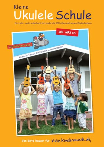 Die Kleine Ukulele Schule: Ein Lehr- und Liederbuch mit mehr als 100 alten und neuen Kinderliedern: Ein Lehr- und Liederbuch mit mehr als 100 alten und neuen Kinderliedern / inkl. MP3 CD